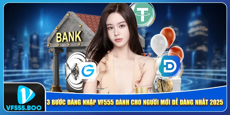 3 bước đăng nhập VF555 dành cho người mới dễ dàng nhất 2025