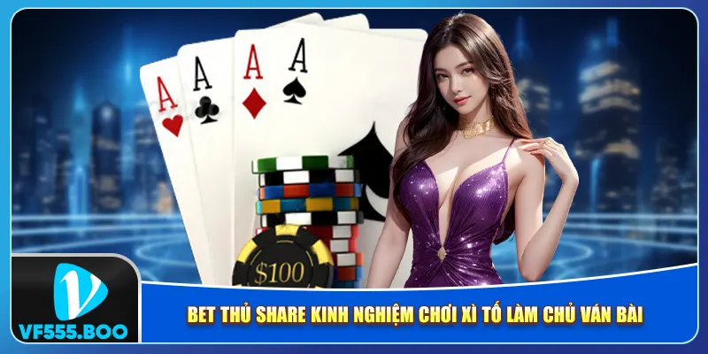 Bet thủ share kinh nghiệm chơi xì tố làm chủ ván bài