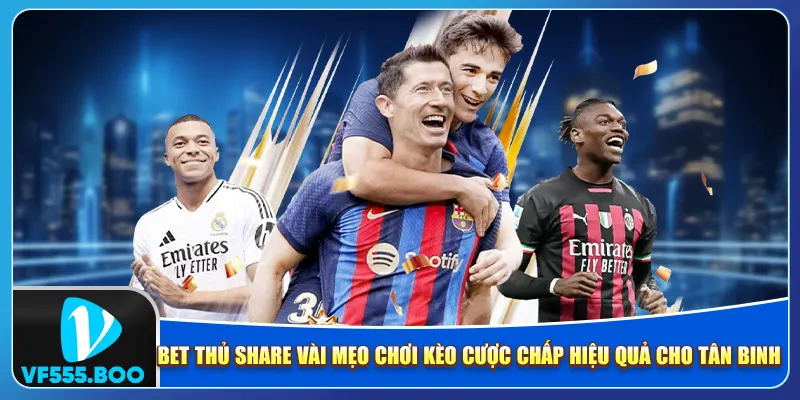Cao thủ share vài mẹo chơi kèo cược chấp hiệu quả cho tân binh
