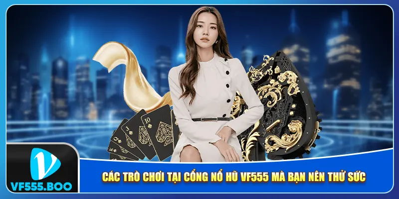 Các trò chơi tại cổng nổ hũ VF555 mà bạn nên thử sức