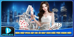 Đăng Nhập VF555 Gặp Các Lỗi Nào? Cách Khắc Phục Nhanh Nhất