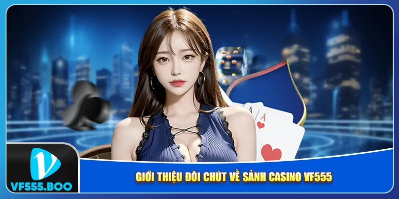 Giới thiệu đôi chút về sảnh casino VF555