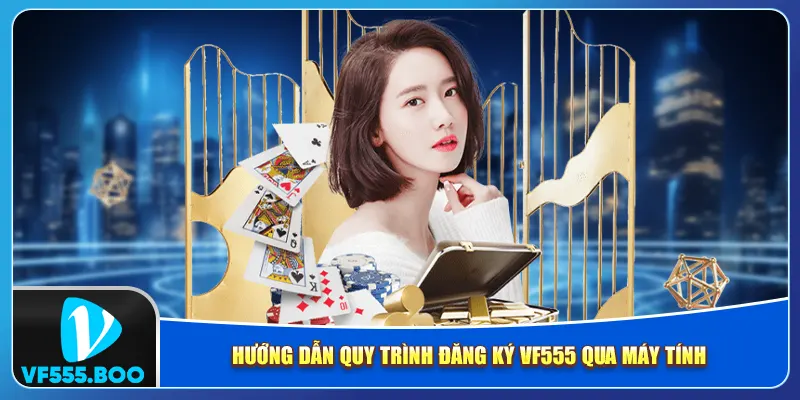 Hướng dẫn quy trình đăng ký VF555 qua máy tính