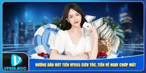 Hướng Dẫn Rút Tiền VF555 Siêu Tốc, Tiền Về Ngay Chớp Mắt