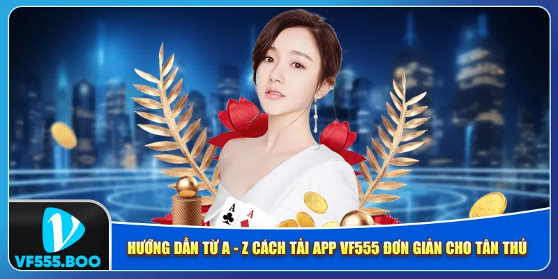 Hướng dẫn từ A - Z cách tải app VF555 đơn giản cho tân thủ