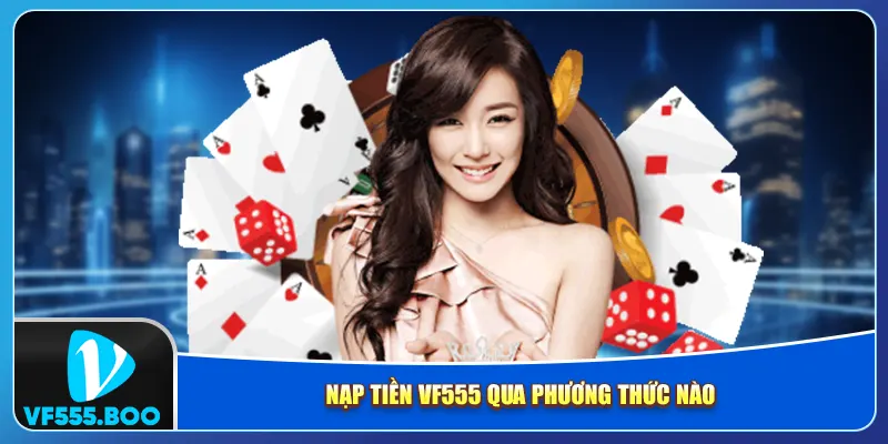 Nạp tiền VF555 qua phương thức nào