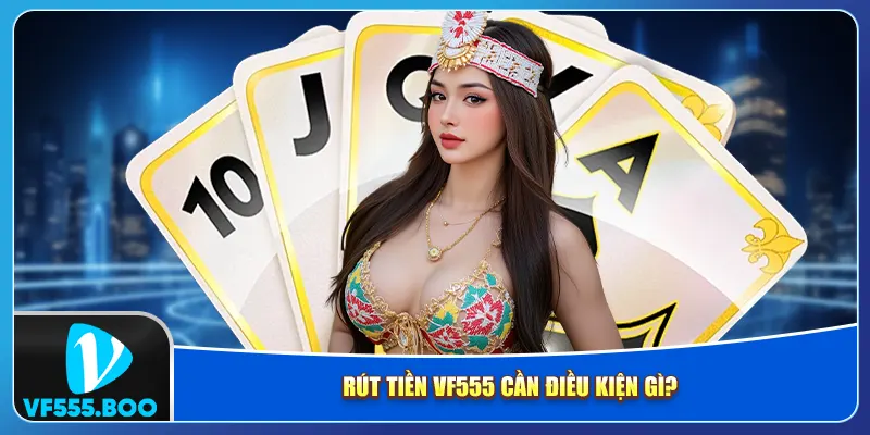 Rút tiền VF555 cần điều kiện gì?