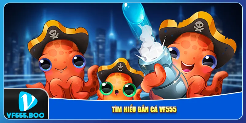 Tìm hiểu bắn cá VF555