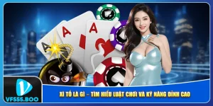Xì Tố Là Gì – Tìm Hiểu Luật Chơi Và Kỹ Năng Đỉnh Cao