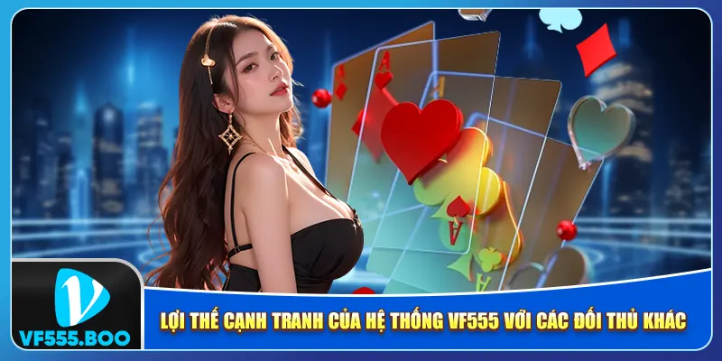 Lợi thế cạnh tranh của hệ thống vf555 với các đối thủ khác