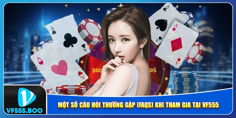 Một số câu hỏi thường gặp (FAQs) khi tham gia tại vf555