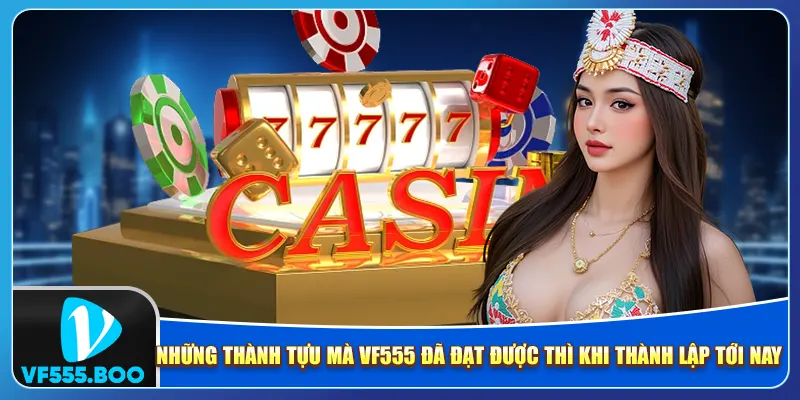 Những thành tựu mà vf555 đã đạt được thì khi thành lập tới nay
